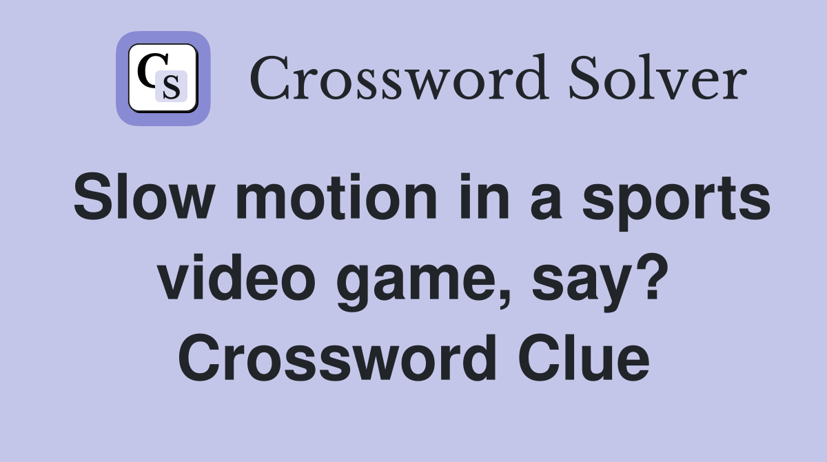 Slow motion in a sports video game, say? Crossword Clue