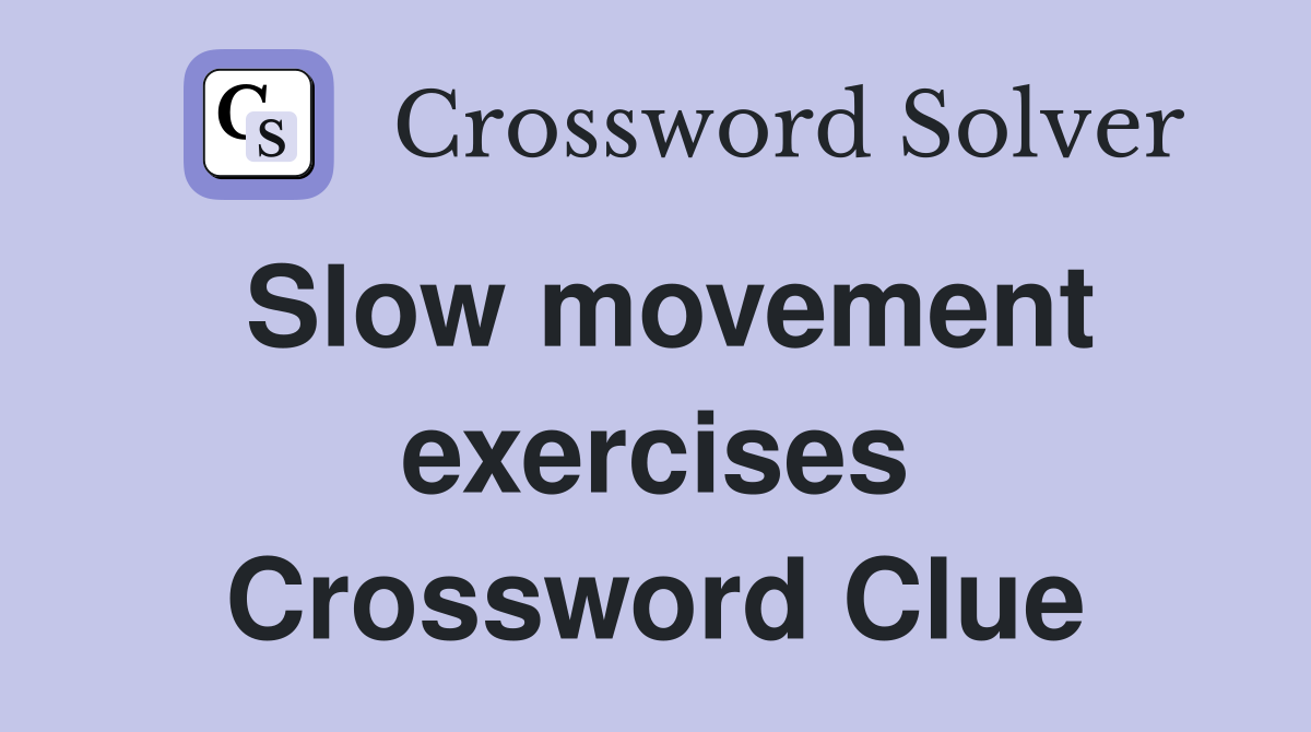 Slow movement exercises Crossword Clue