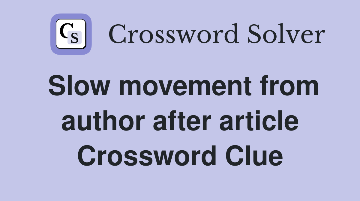 Slow movement from author after article Crossword Clue