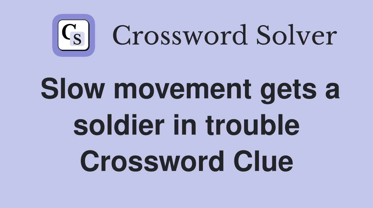 Slow movement gets a soldier in trouble Crossword Clue