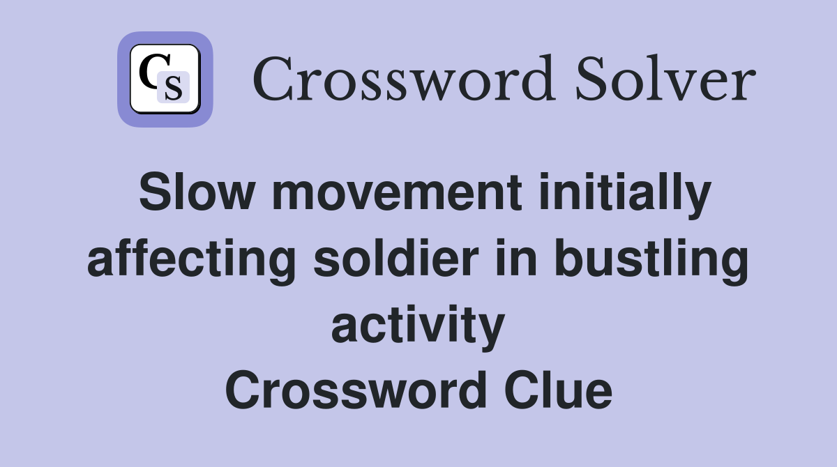 Slow movement initially affecting soldier in bustling activity Crossword Clue