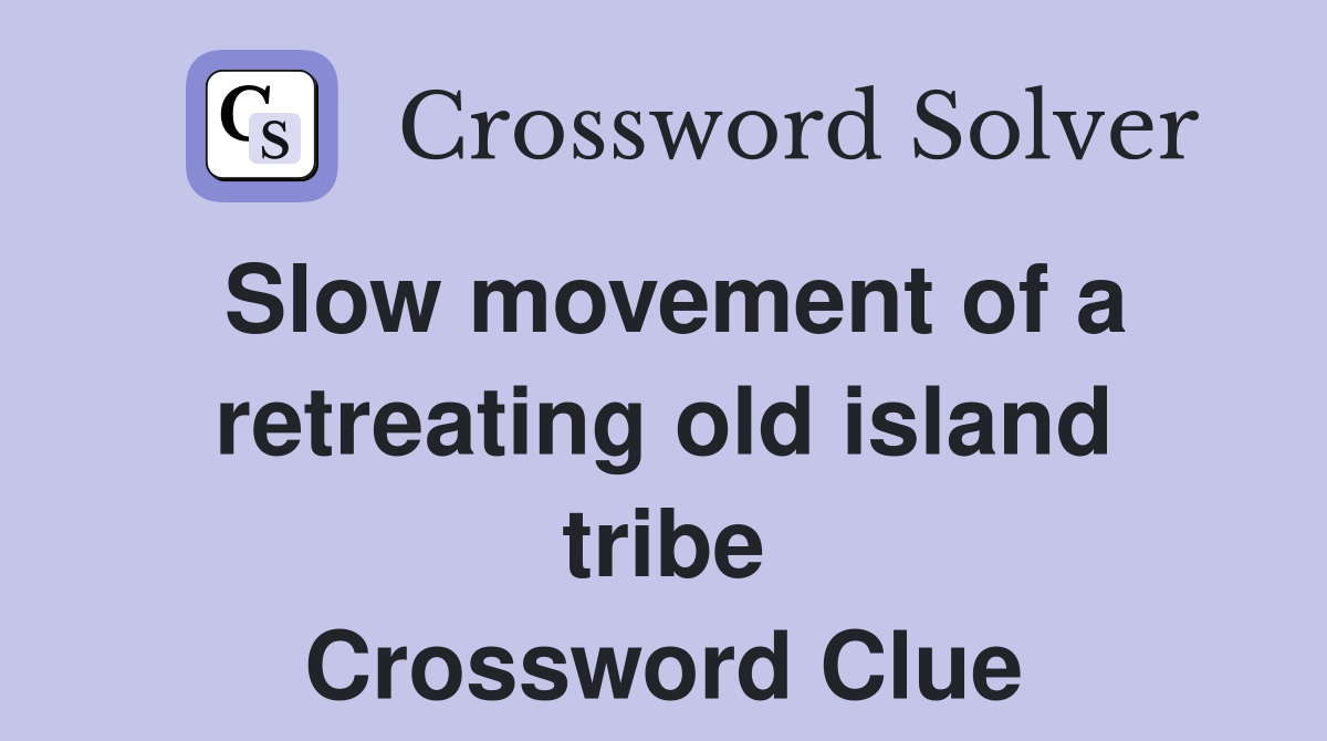 Slow movement of a retreating old island tribe Crossword Clue