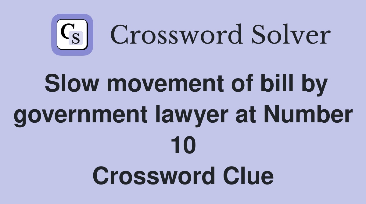 Slow movement of bill by government lawyer at Number 10 Crossword Clue