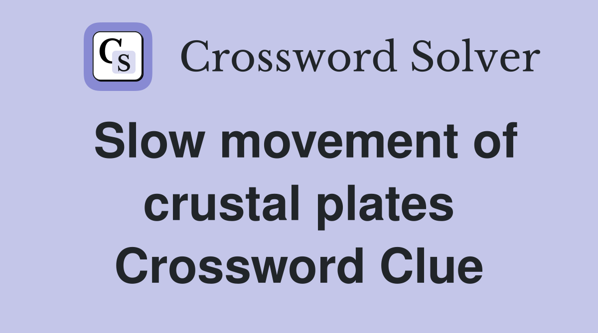 Slow movement of crustal plates Crossword Clue