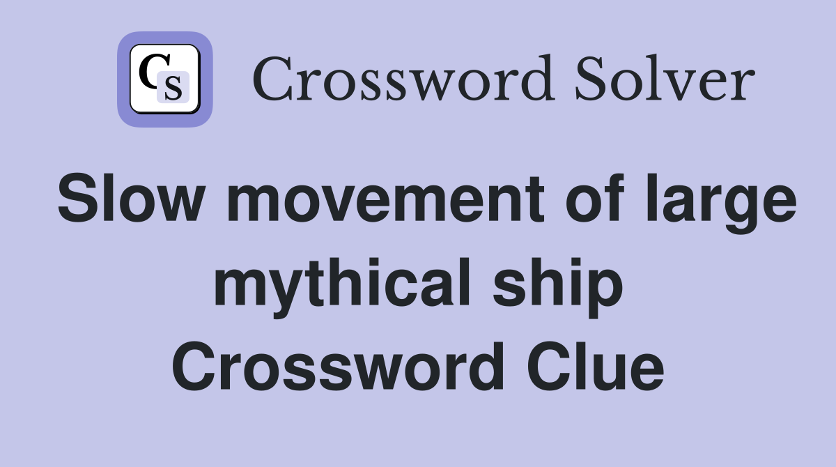 Slow movement of large mythical ship Crossword Clue