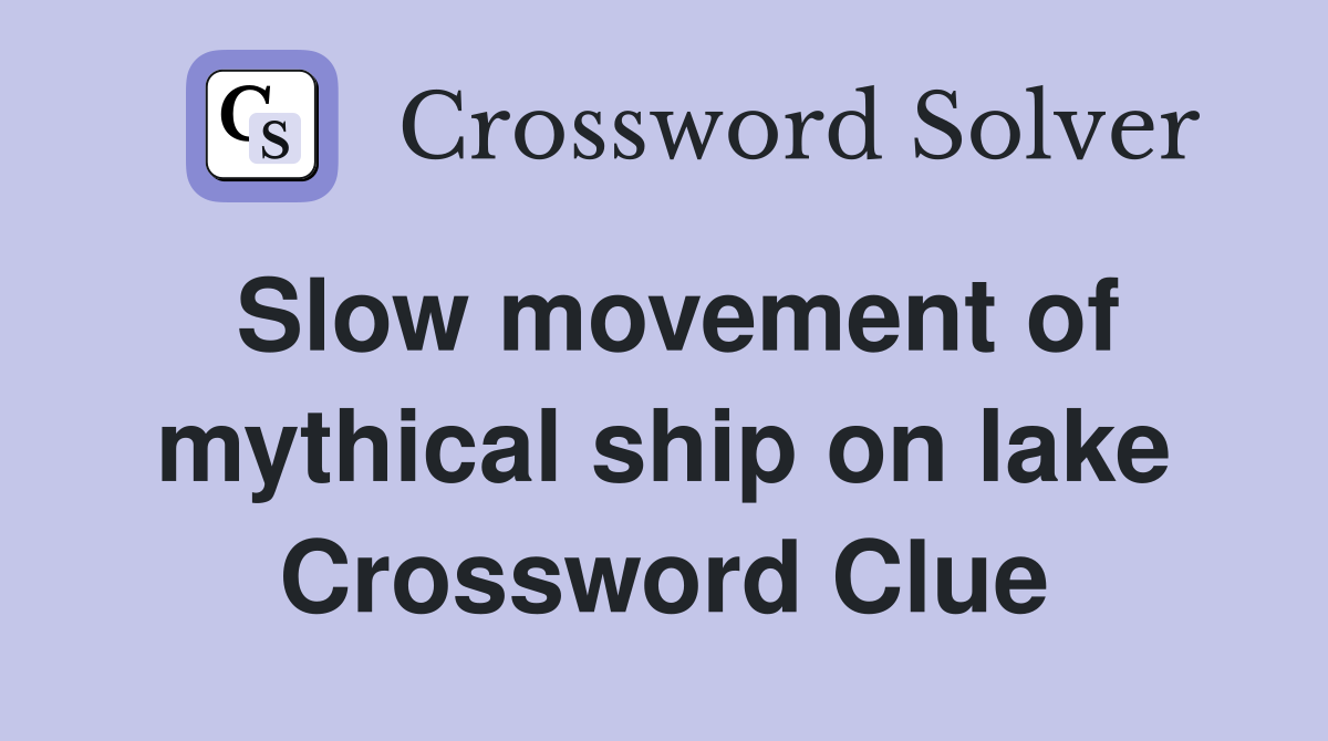 Slow movement of mythical ship on lake Crossword Clue