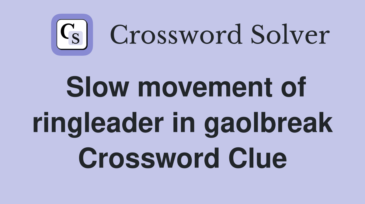 Slow movement of ringleader in gaolbreak Crossword Clue