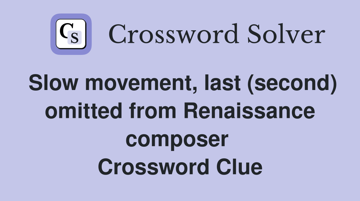 Slow movement, last (second) omitted from Renaissance composer  Crossword Clue