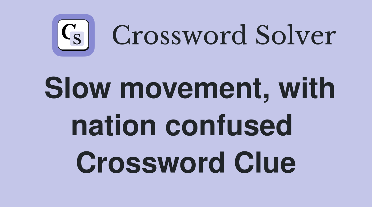 Slow movement, with nation confused  Crossword Clue
