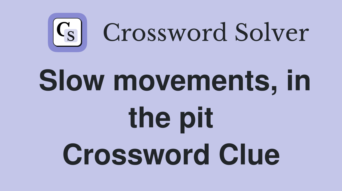Slow movements, in the pit Crossword Clue