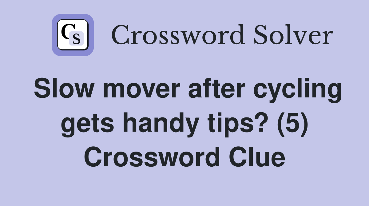 Slow mover after cycling gets handy tips? (5) Crossword Clue