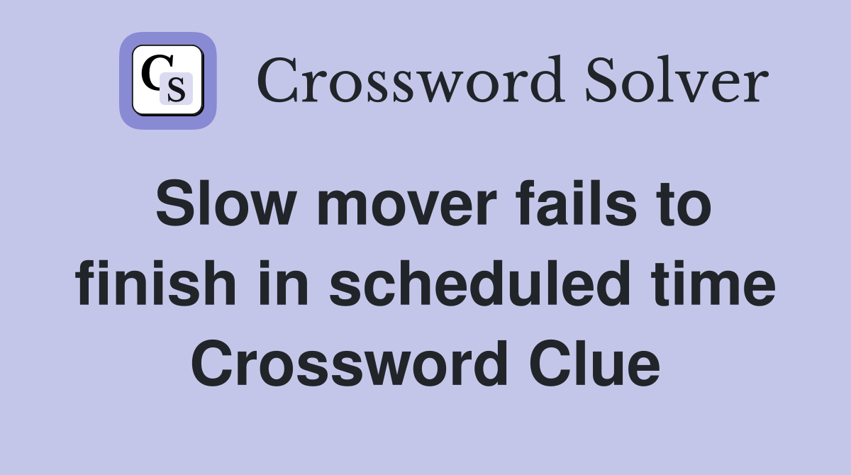 Slow mover fails to finish in scheduled time Crossword Clue