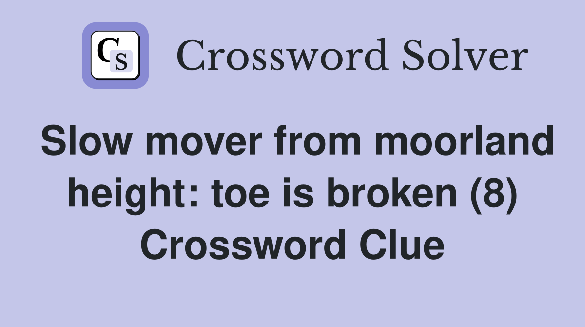 Slow mover from moorland height: toe is broken (8) Crossword Clue