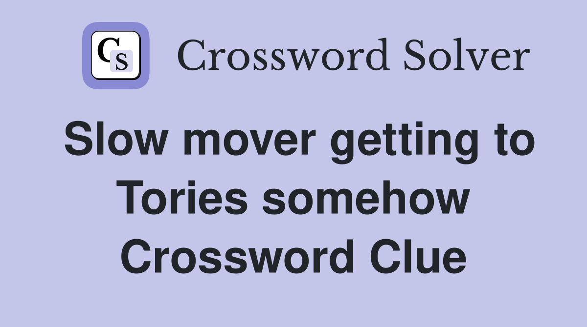 Slow mover getting to Tories somehow Crossword Clue