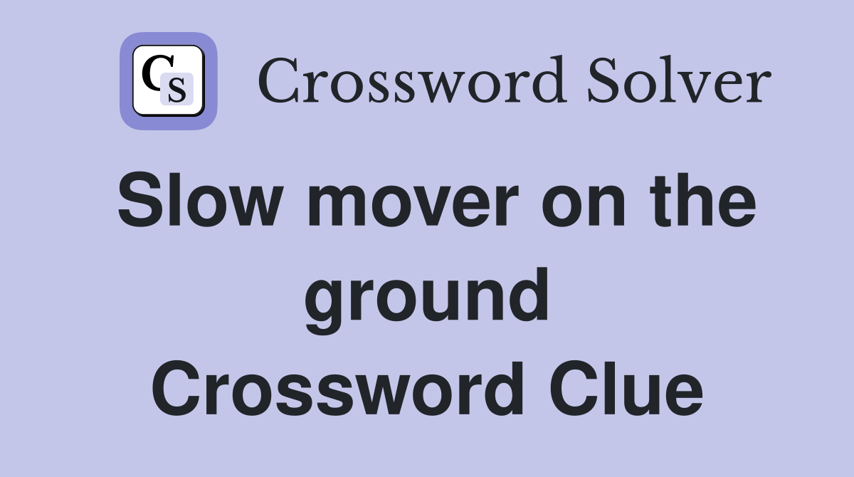 Slow mover on the ground Crossword Clue