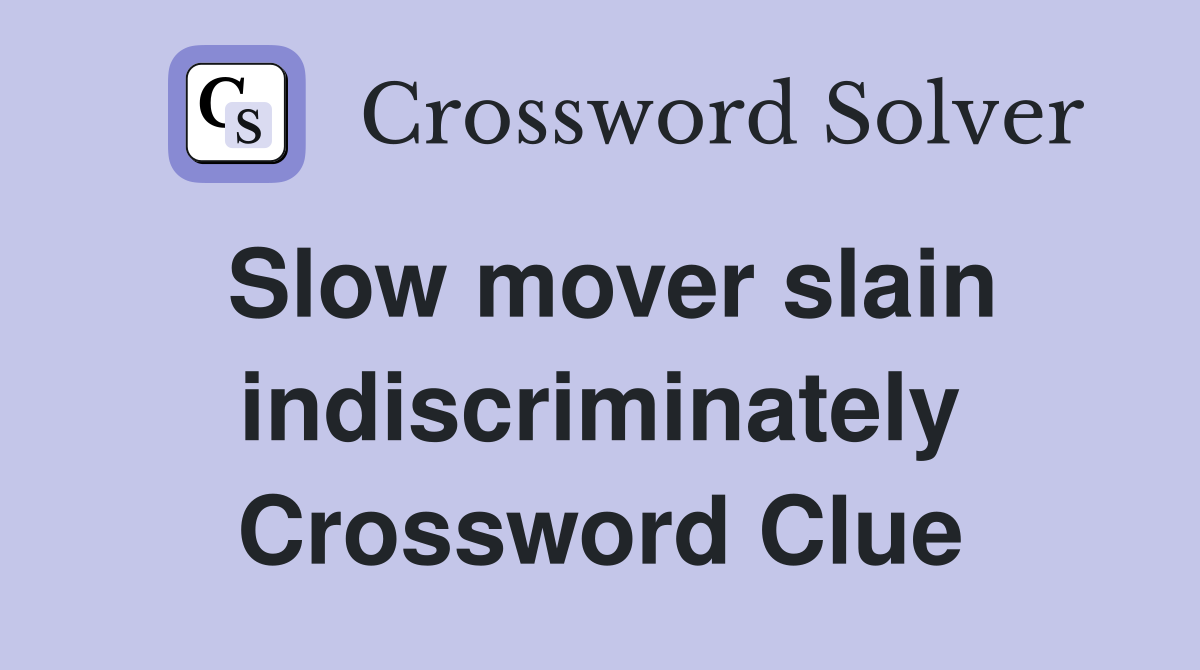 Slow mover slain indiscriminately Crossword Clue