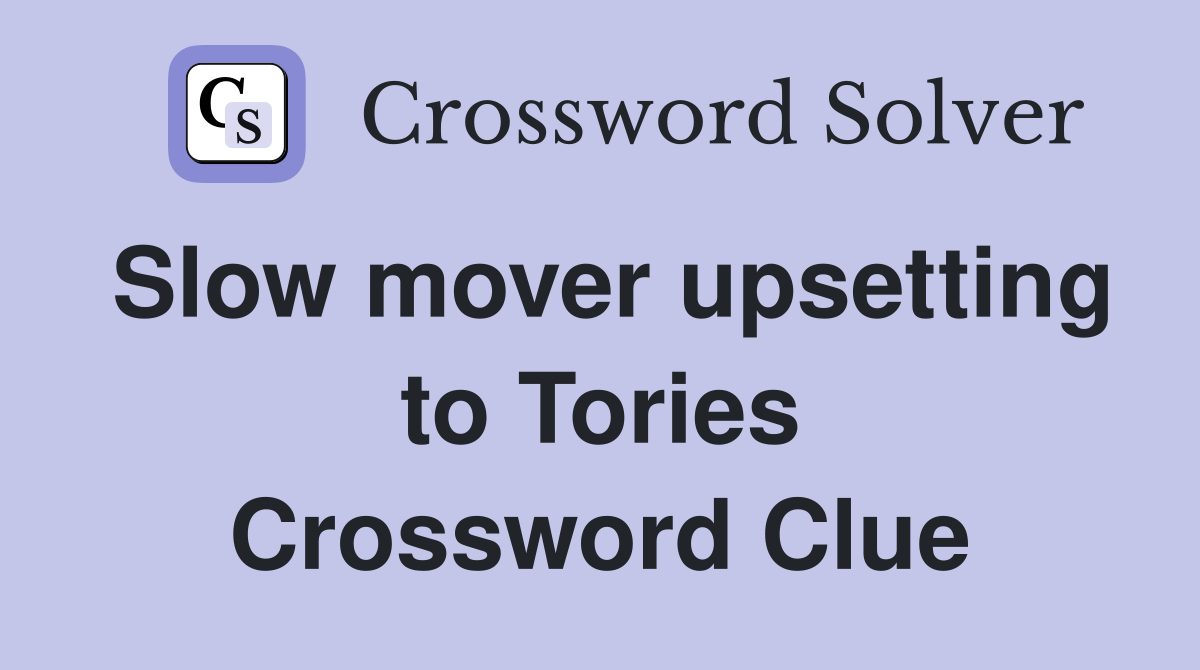 Slow mover upsetting to Tories Crossword Clue
