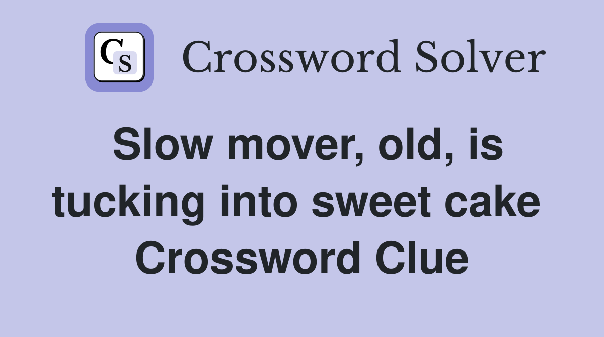 Slow mover, old, is tucking into sweet cake  Crossword Clue