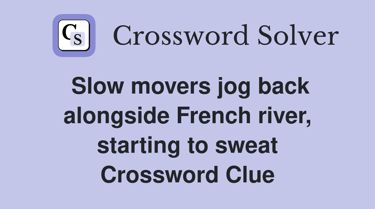Slow movers jog back alongside French river, starting to sweat Crossword Clue