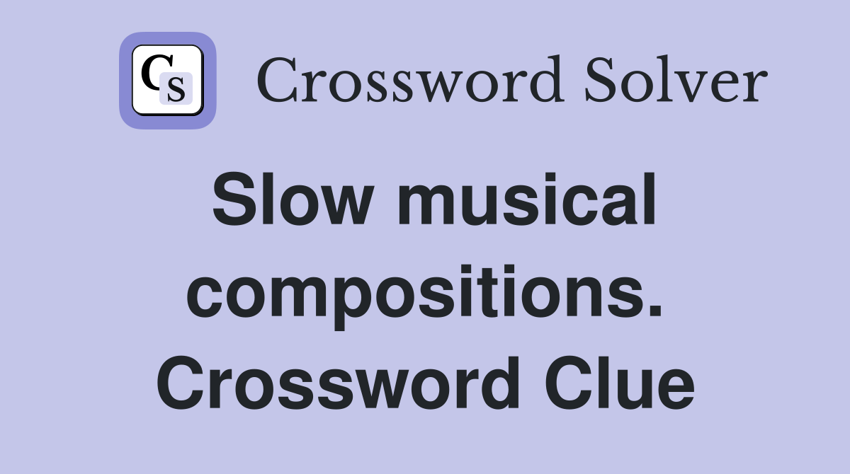 Slow musical compositions. Crossword Clue