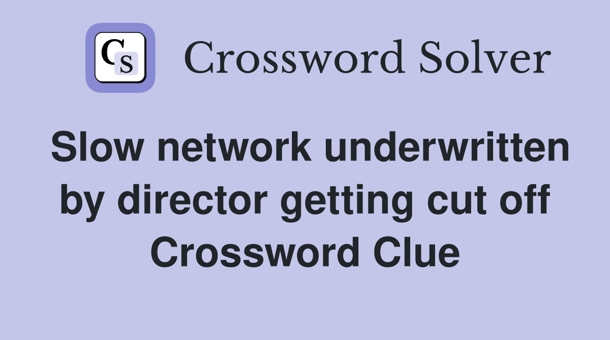 Slow network underwritten by director getting cut off Crossword Clue