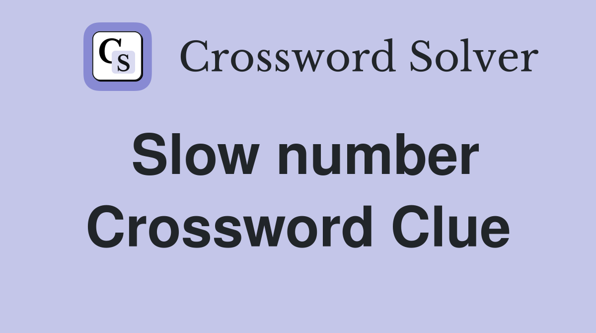 Slow number Crossword Clue