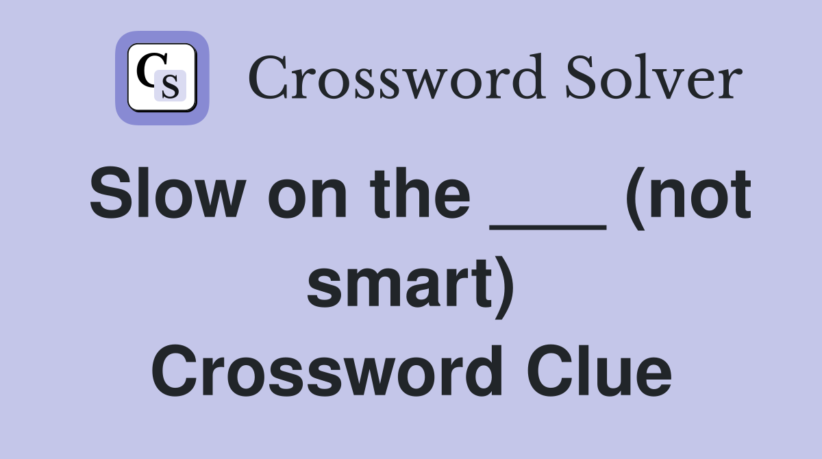 Slow on the ___ (not smart) Crossword Clue