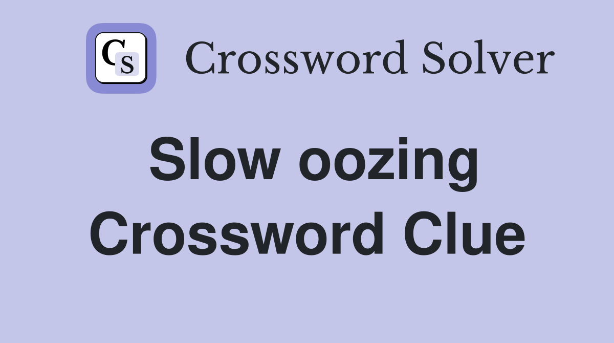 Slow oozing Crossword Clue