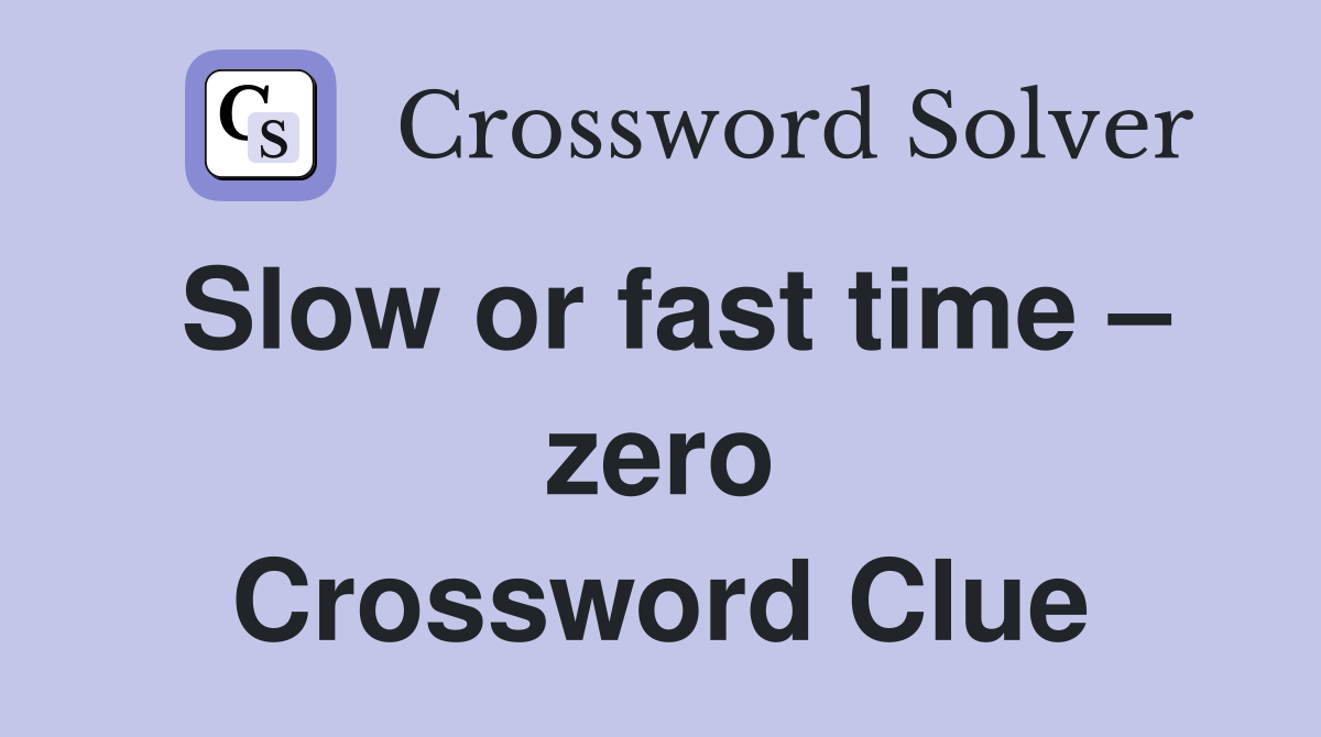 Slow or fast time – zero Crossword Clue