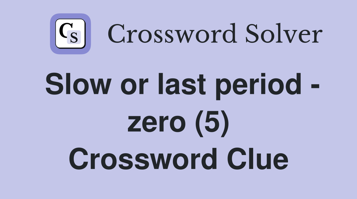 Slow or last period - zero (5) Crossword Clue