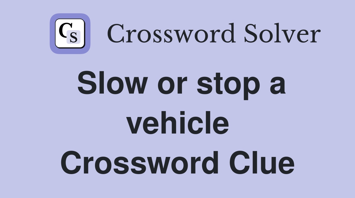 Slow or stop a vehicle Crossword Clue