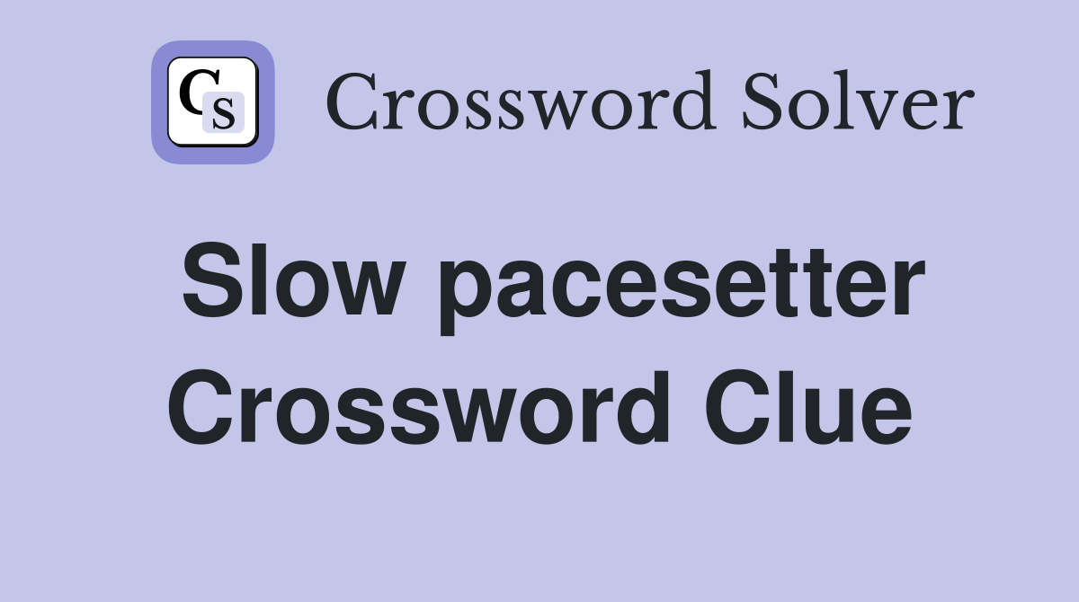Slow pacesetter Crossword Clue