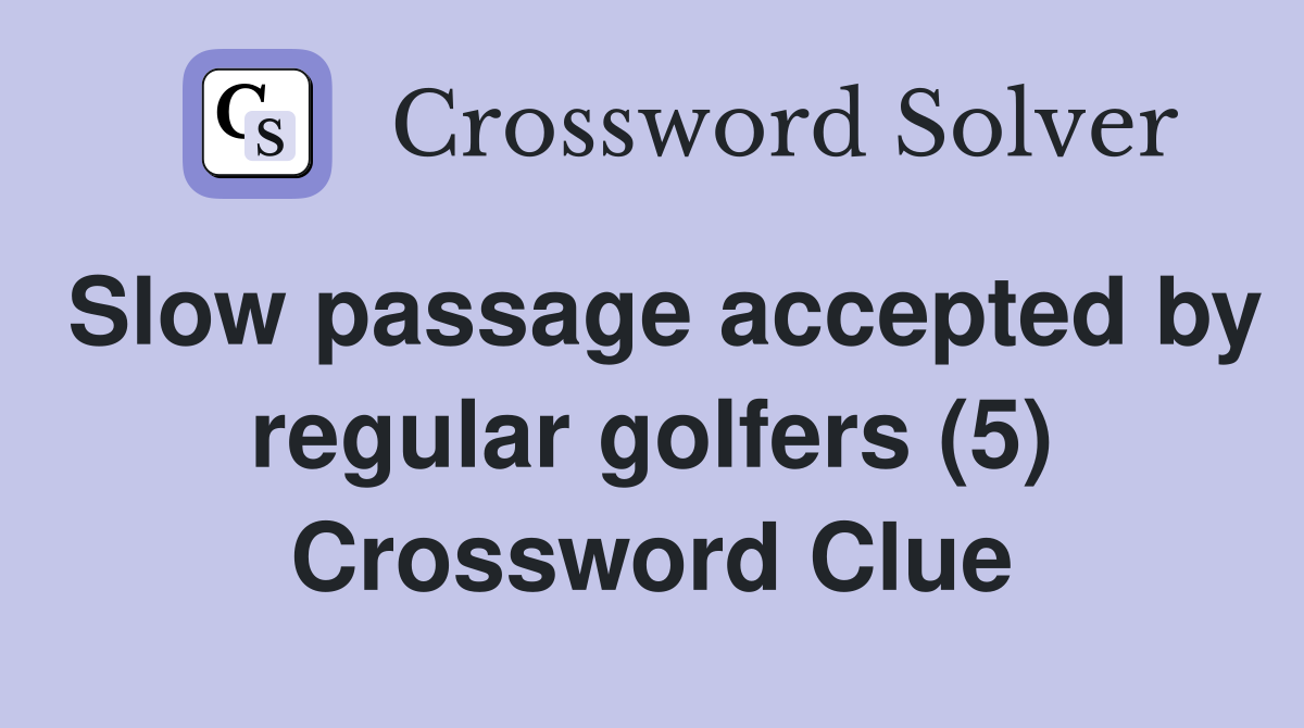Slow passage accepted by regular golfers (5) Crossword Clue