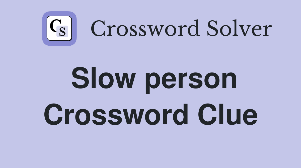 Slow person Crossword Clue