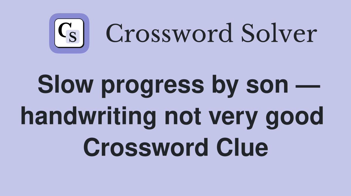 Slow progress by son — handwriting not very good  Crossword Clue