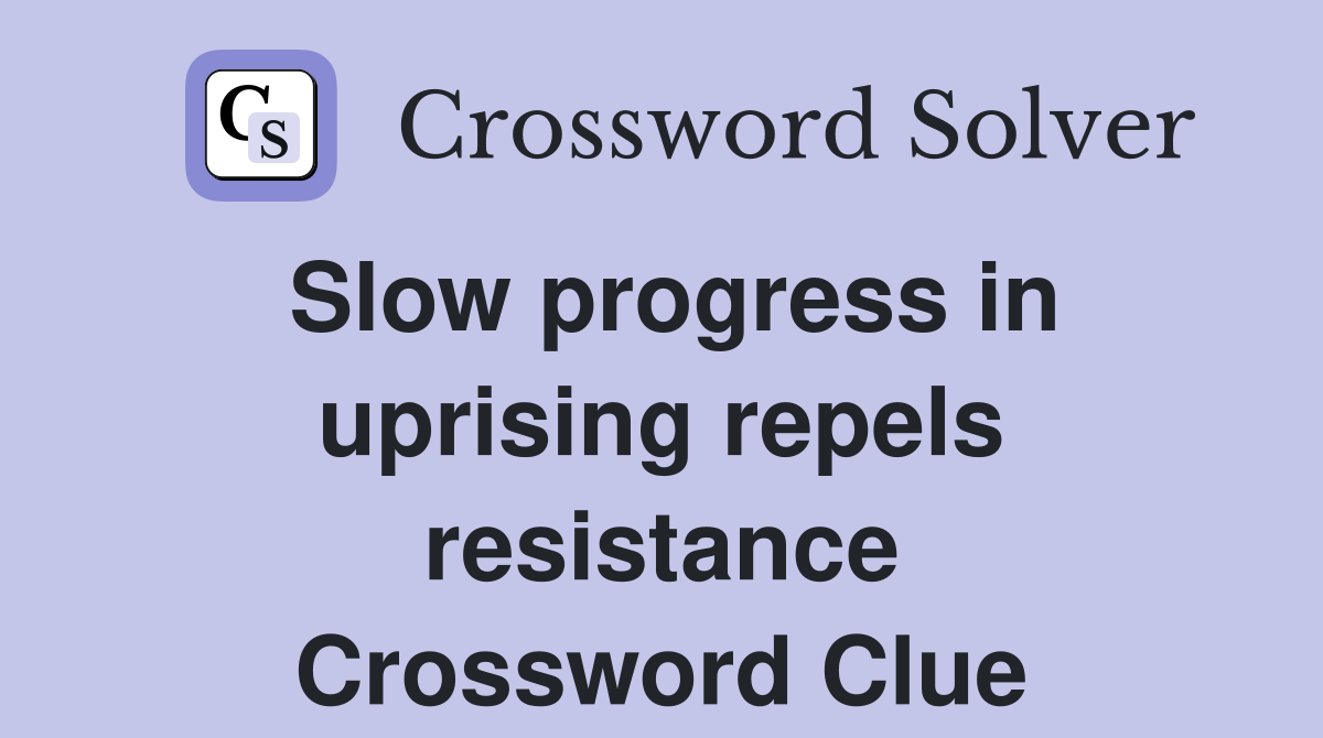 Slow progress in uprising repels resistance Crossword Clue