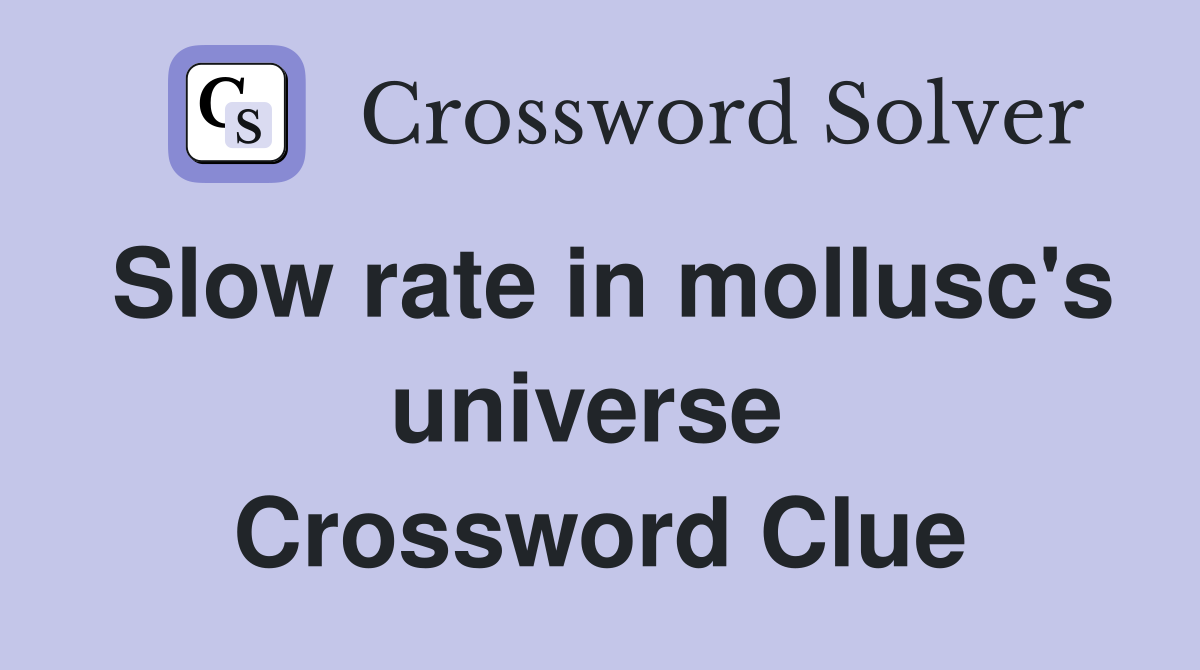 Slow rate in mollusc's universe  Crossword Clue