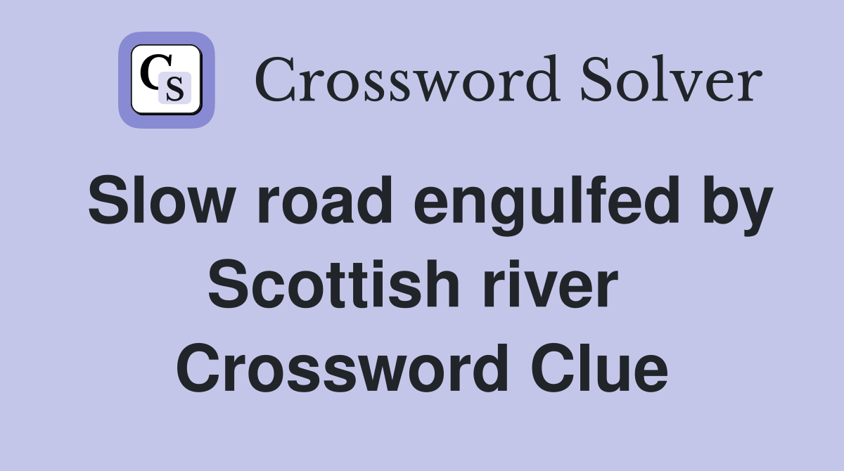 Slow road engulfed by Scottish river  Crossword Clue