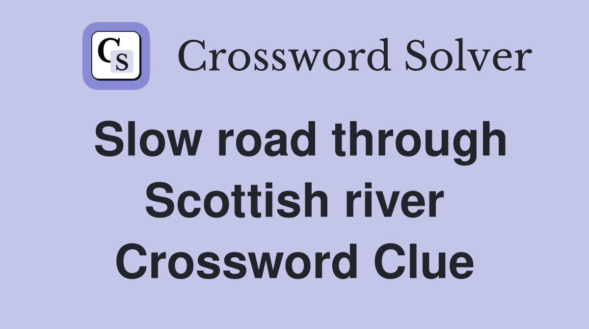 Slow road through Scottish river Crossword Clue