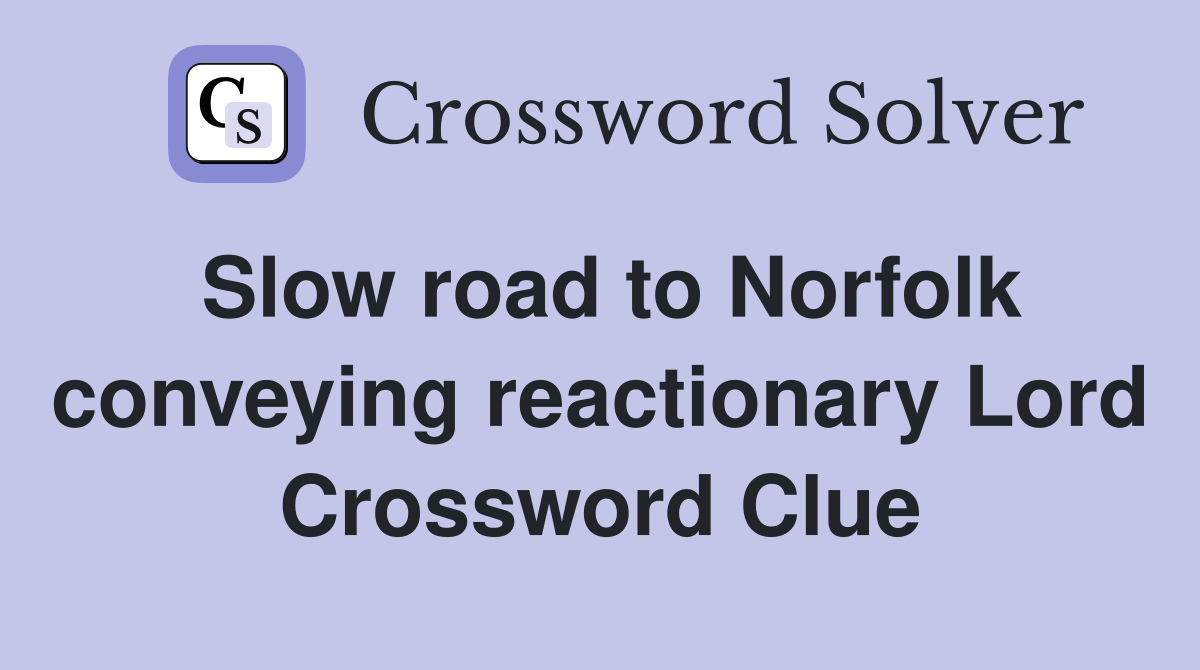Slow road to Norfolk conveying reactionary Lord Crossword Clue