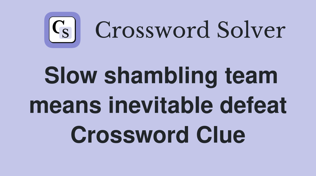 Slow shambling team means inevitable defeat Crossword Clue