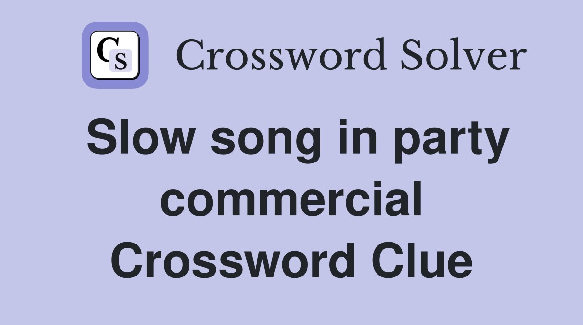 Slow song in party commercial Crossword Clue