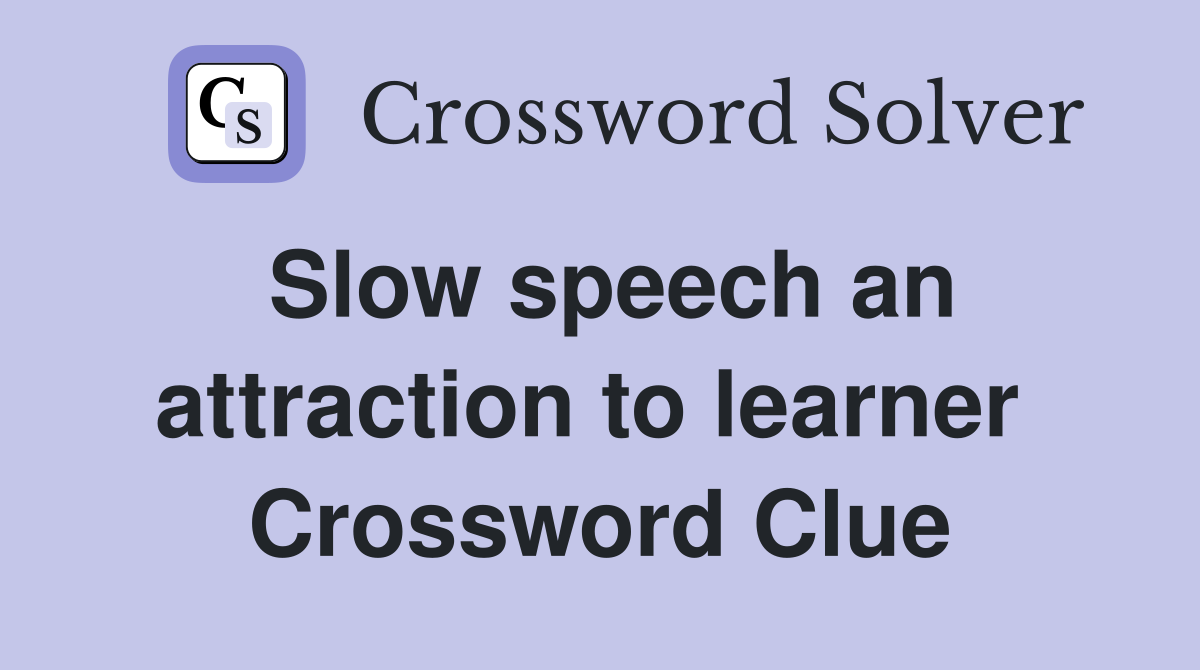 Slow speech an attraction to learner  Crossword Clue