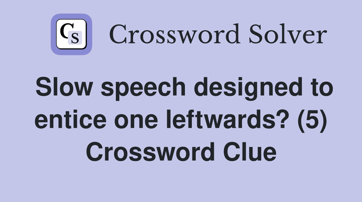 Slow speech designed to entice one leftwards? (5) Crossword Clue