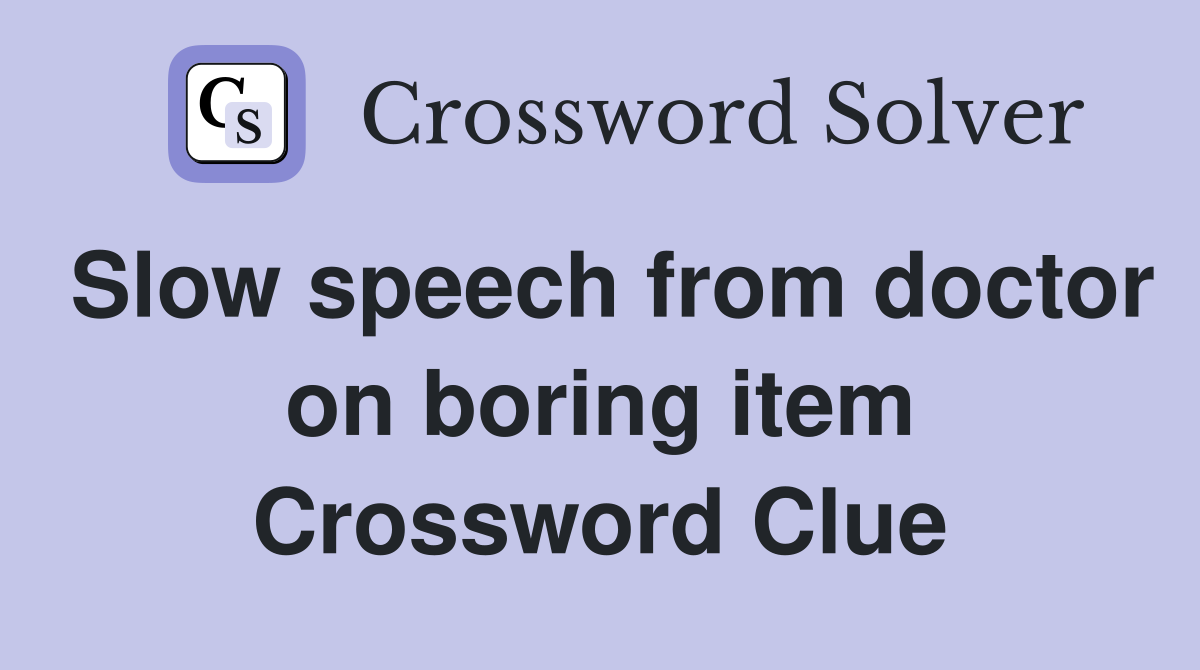 Slow speech from doctor on boring item Crossword Clue