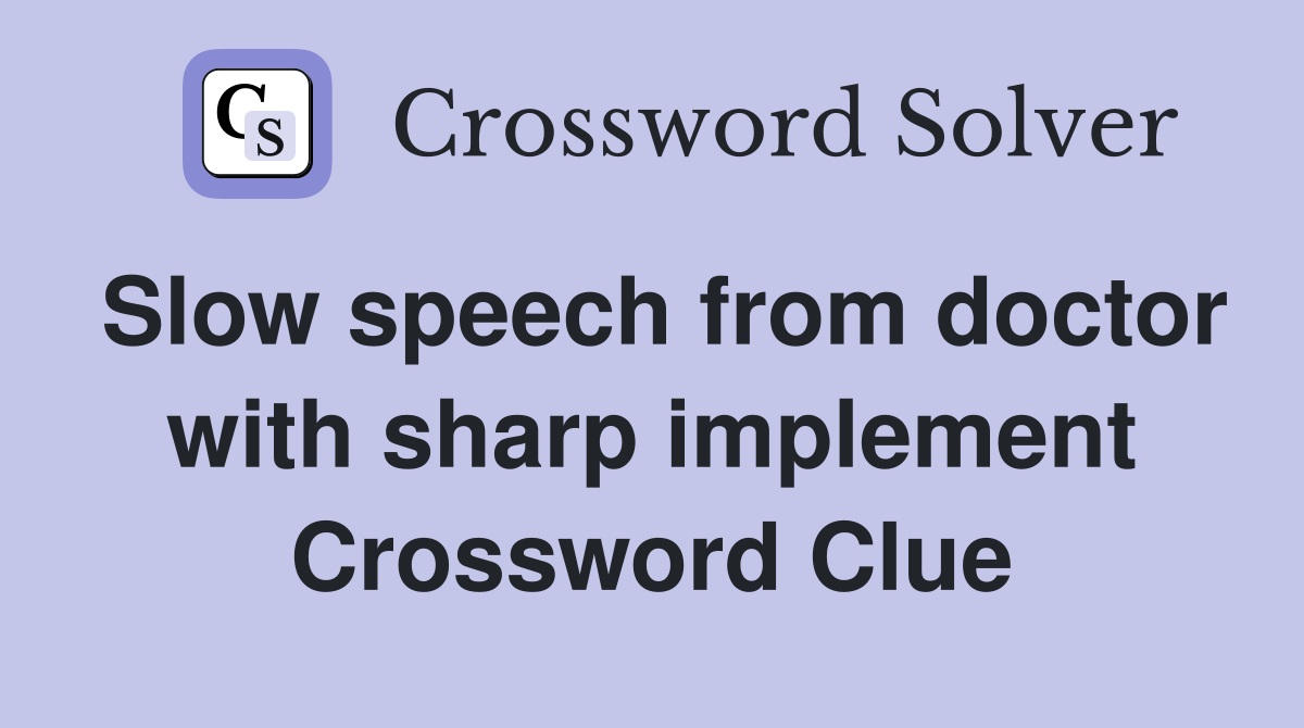 Slow speech from doctor with sharp implement Crossword Clue