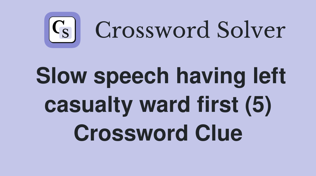 Slow speech having left casualty ward first (5) Crossword Clue