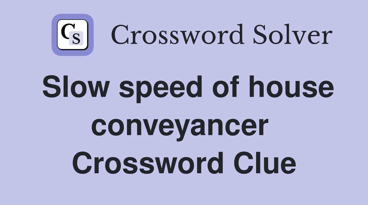 Slow speed of house conveyancer  Crossword Clue