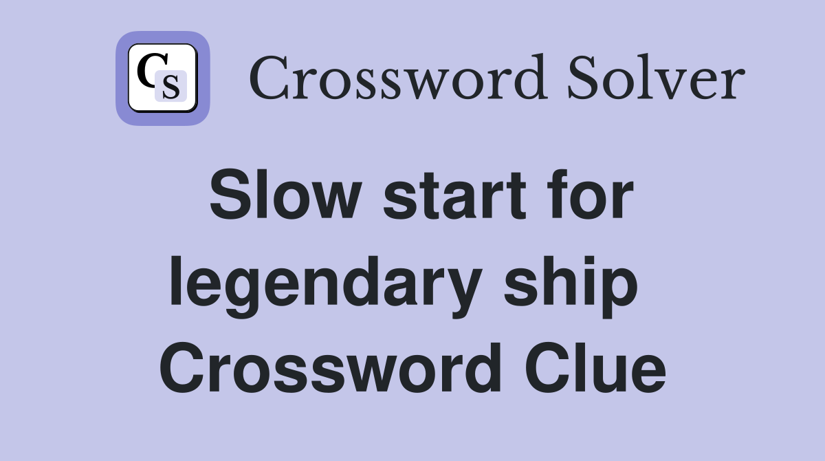 Slow start for legendary ship  Crossword Clue