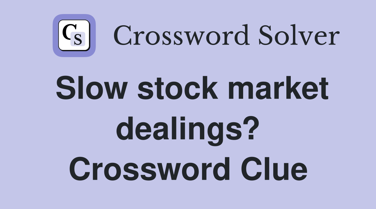 Slow stock market dealings? Crossword Clue